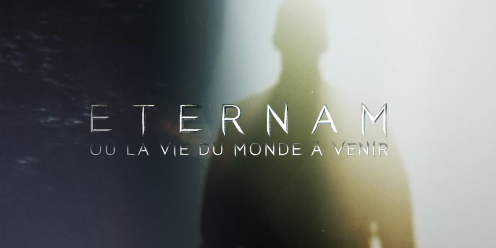 Eternam, regardez LE film sur la vie après la mort !